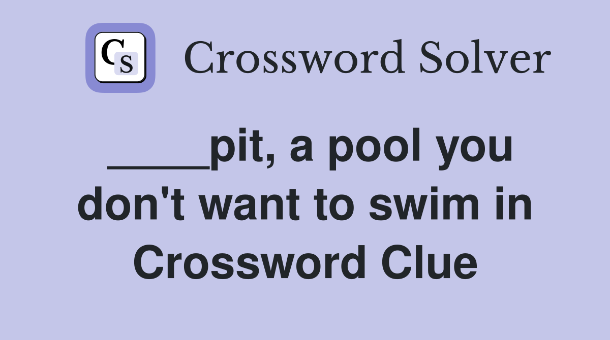 ____pit, a pool you don't want to swim in Crossword Clue
