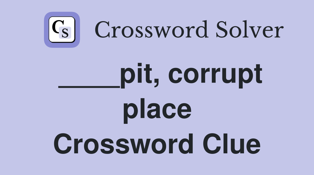 ____pit, corrupt place Crossword Clue