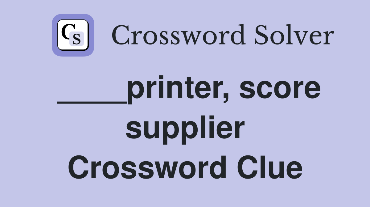 ____printer, score supplier Crossword Clue