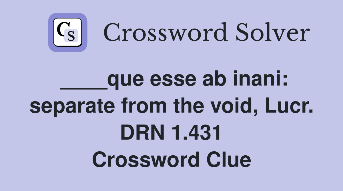 ____que esse ab inani: separate from the void, Lucr. DRN 1.431 Crossword Clue