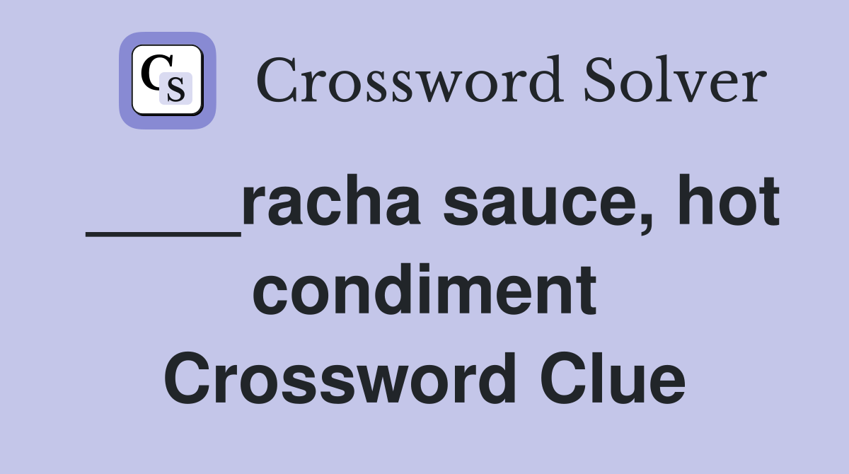 ____racha sauce, hot condiment Crossword Clue