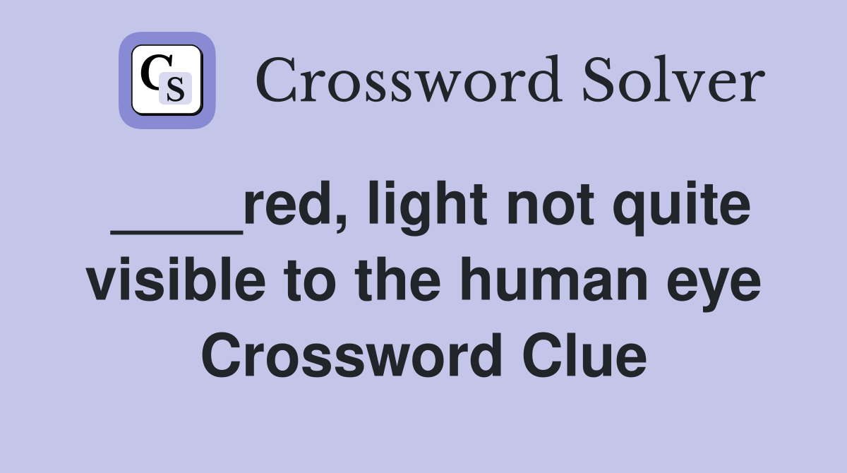 ____red, light not quite visible to the human eye Crossword Clue