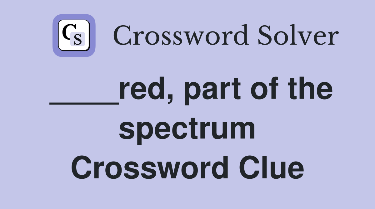 ____red, part of the spectrum Crossword Clue