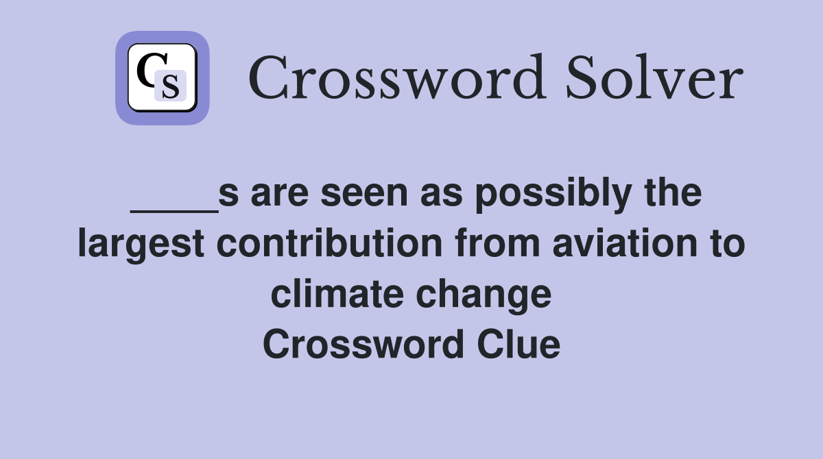 ____s are seen as possibly the largest contribution from aviation to climate change Crossword Clue