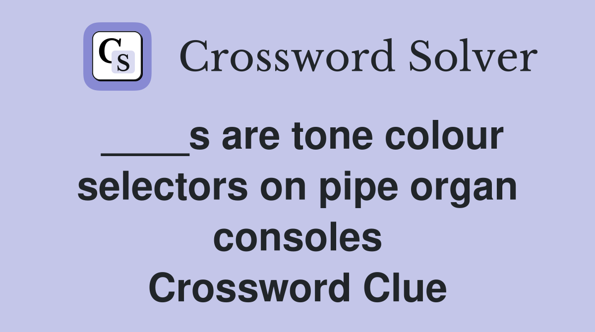 ____s are tone colour selectors on pipe organ consoles Crossword Clue