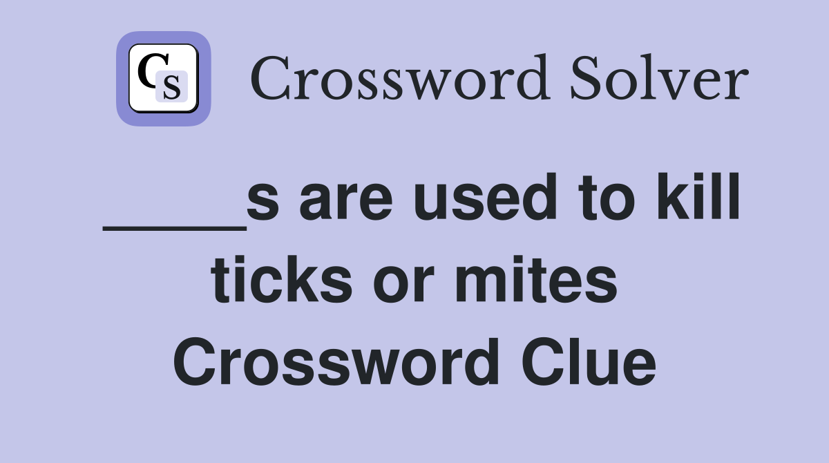 ____s are used to kill ticks or mites Crossword Clue