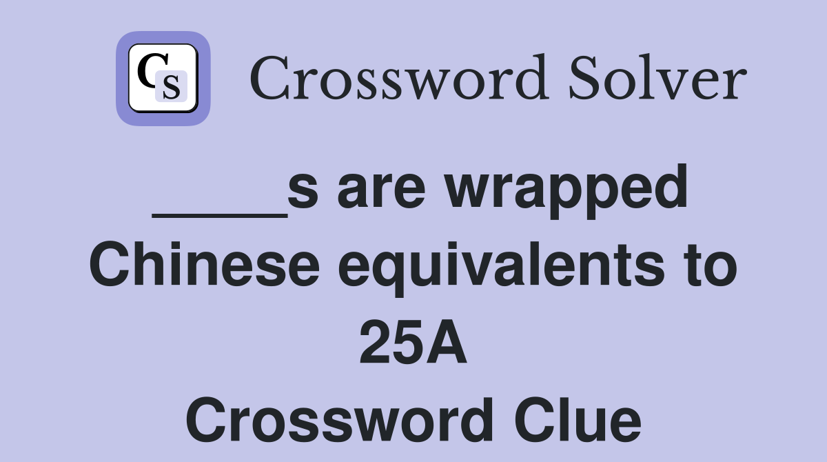 ____s are wrapped Chinese equivalents to 25A Crossword Clue
