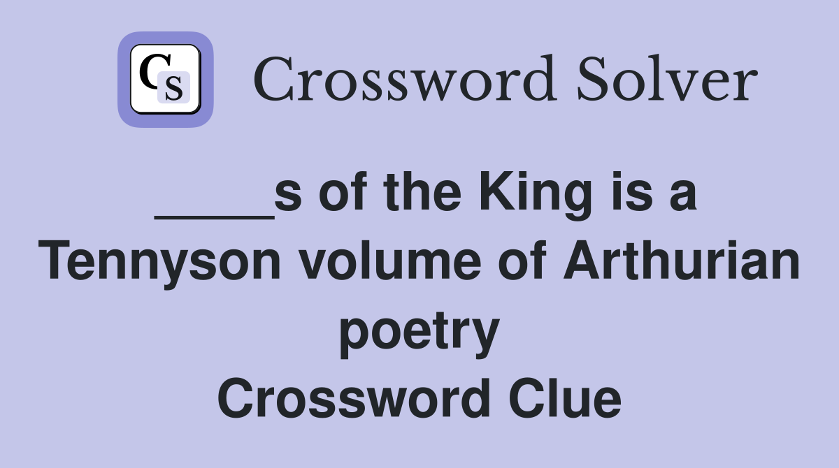 ____s of the King is a Tennyson volume of Arthurian poetry Crossword Clue