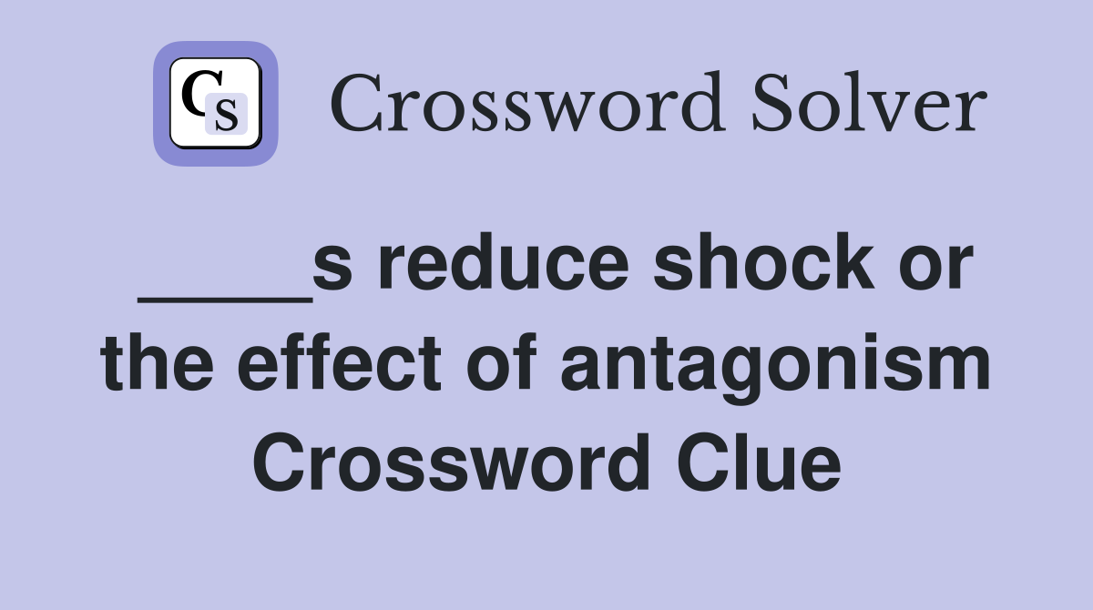 ____s reduce shock or the effect of antagonism Crossword Clue