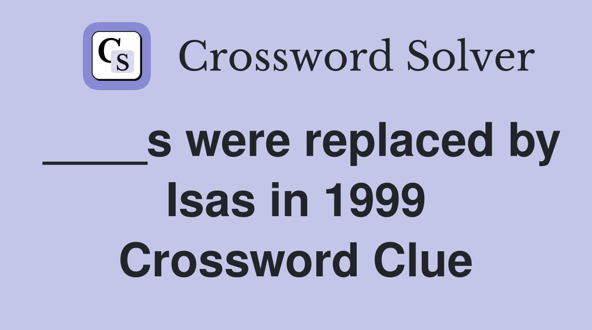 ____s were replaced by Isas in 1999 Crossword Clue