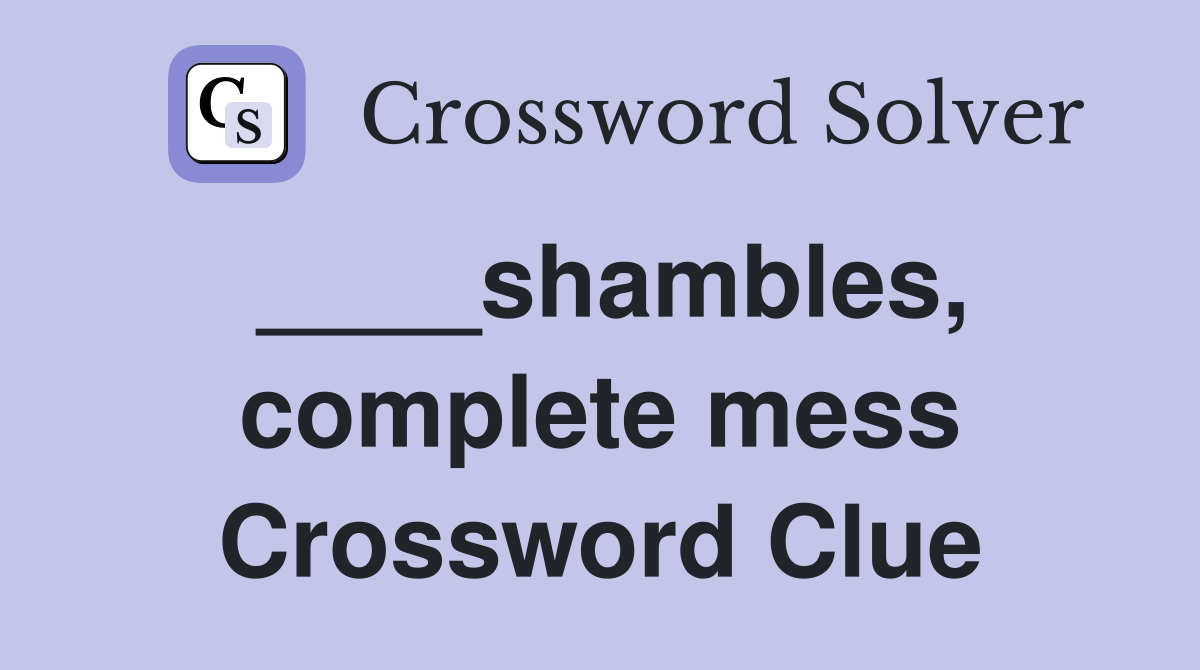 ____shambles, complete mess Crossword Clue