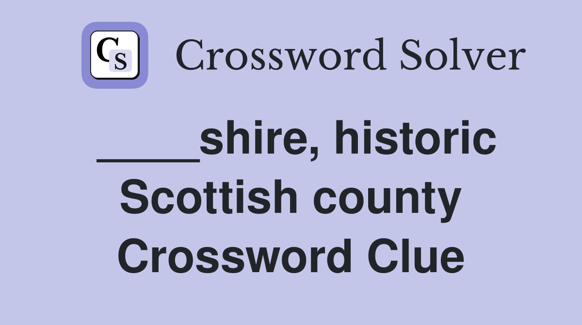 ____shire, historic Scottish county Crossword Clue