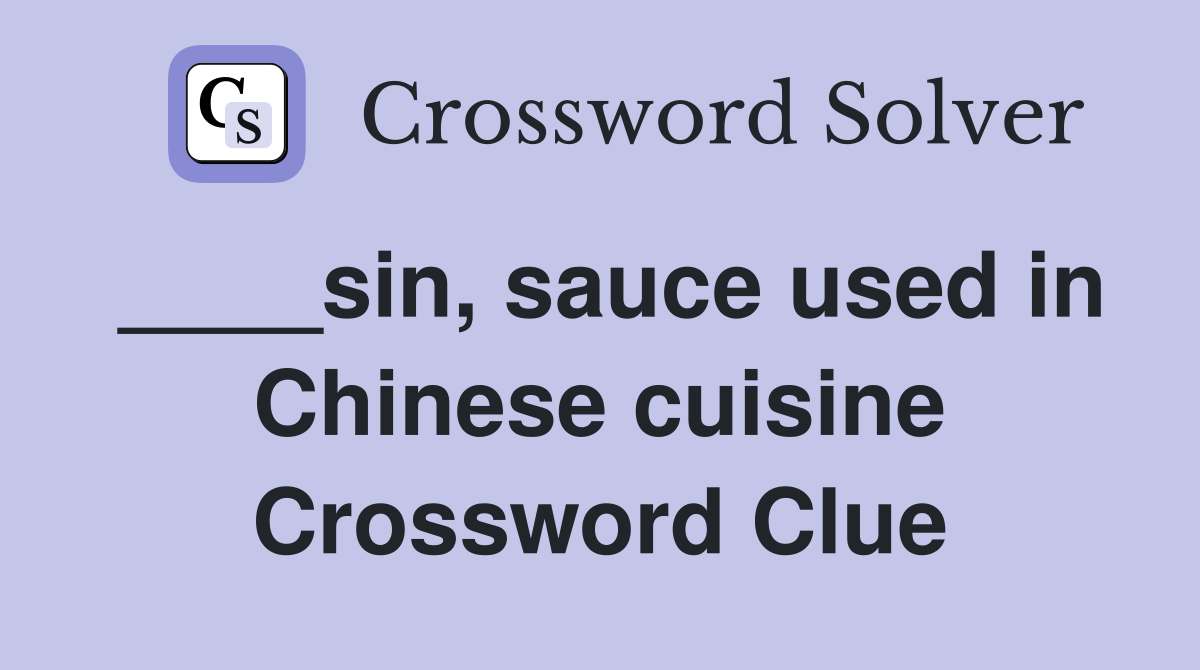 ____sin, sauce used in Chinese cuisine Crossword Clue