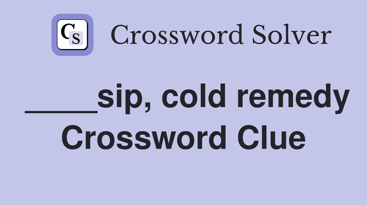 ____sip, cold remedy Crossword Clue