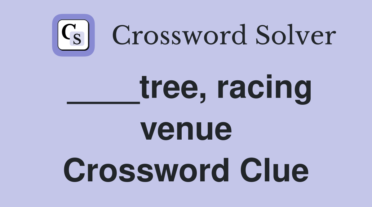 ____tree, racing venue Crossword Clue