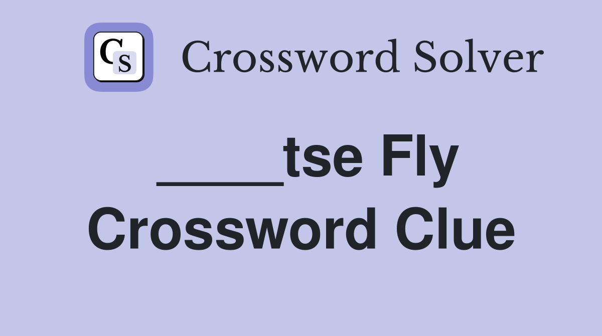 ____tse Fly Crossword Clue