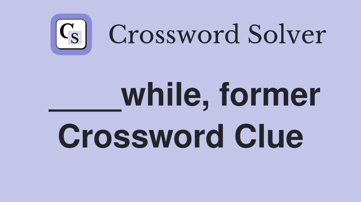 ____while, former Crossword Clue