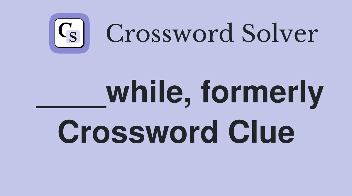____while, formerly Crossword Clue