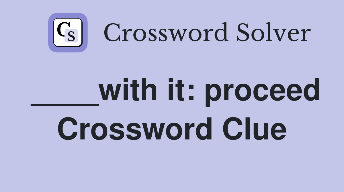 ____with it: proceed Crossword Clue
