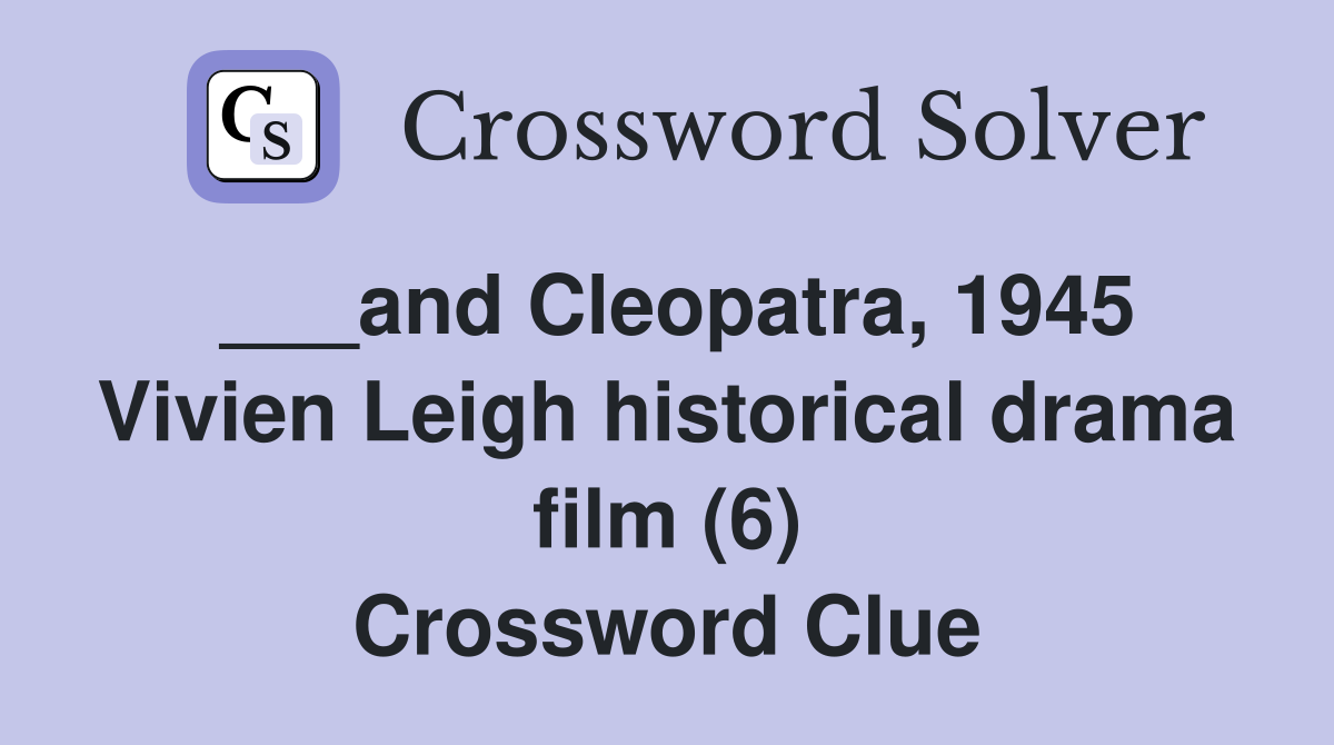 ___and Cleopatra, 1945 Vivien Leigh historical drama film (6) Crossword Clue