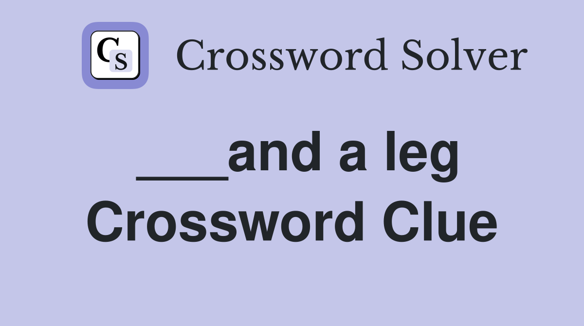 ___and a leg Crossword Clue