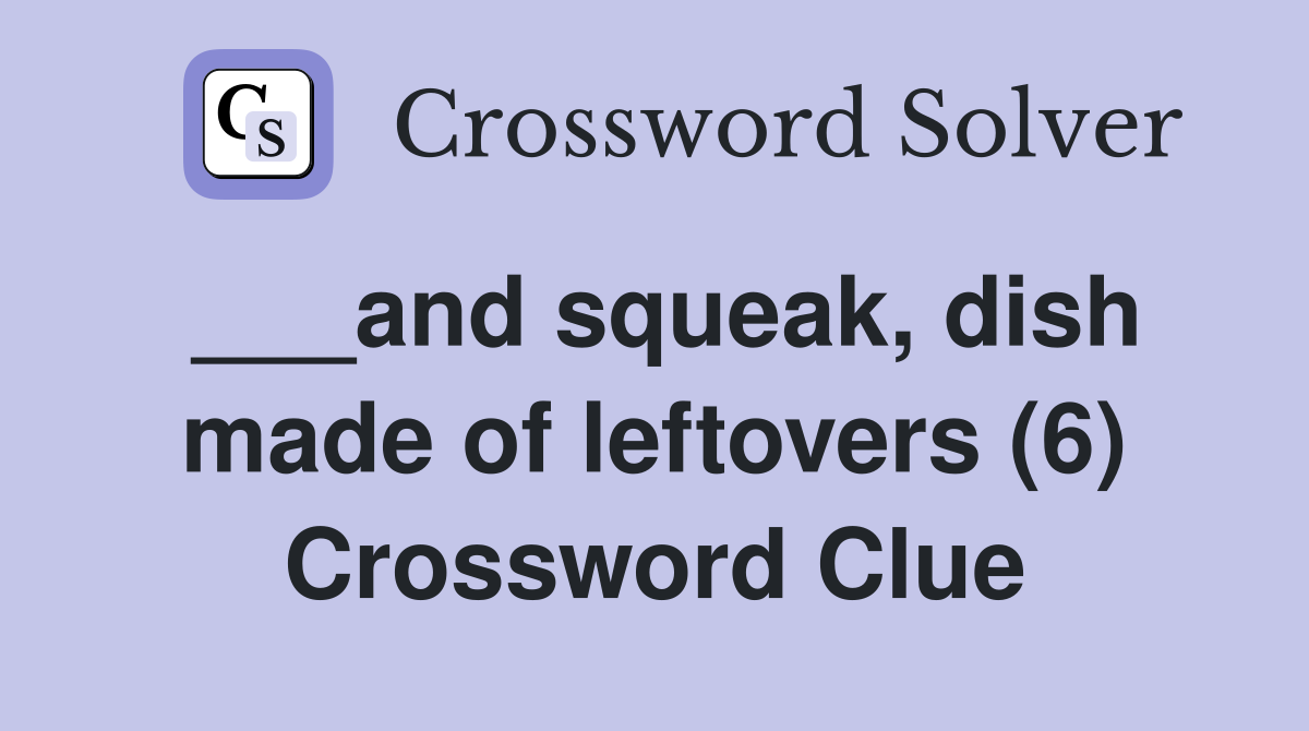 ___and squeak, dish made of leftovers (6) Crossword Clue