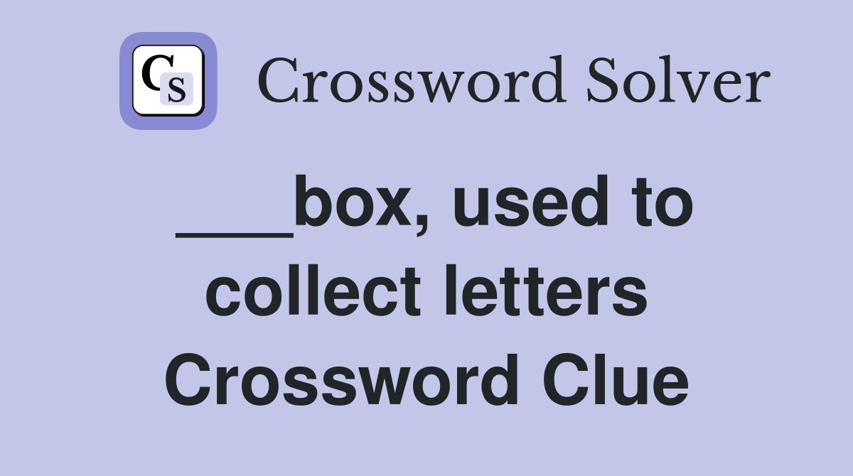 ___box, used to collect letters Crossword Clue