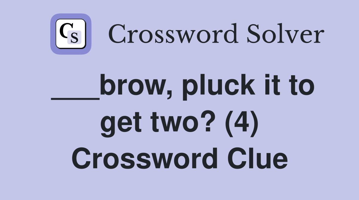___brow, pluck it to get two? (4) Crossword Clue