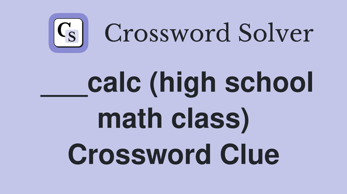 ___calc (high school math class) Crossword Clue