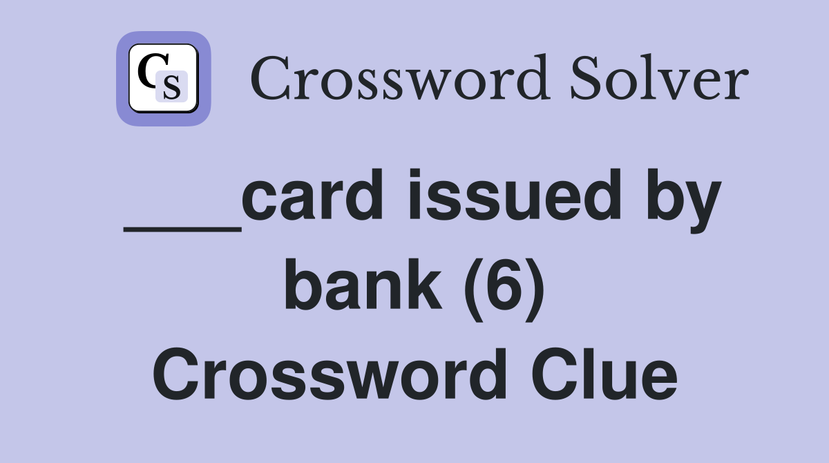 ___card issued by bank (6) Crossword Clue
