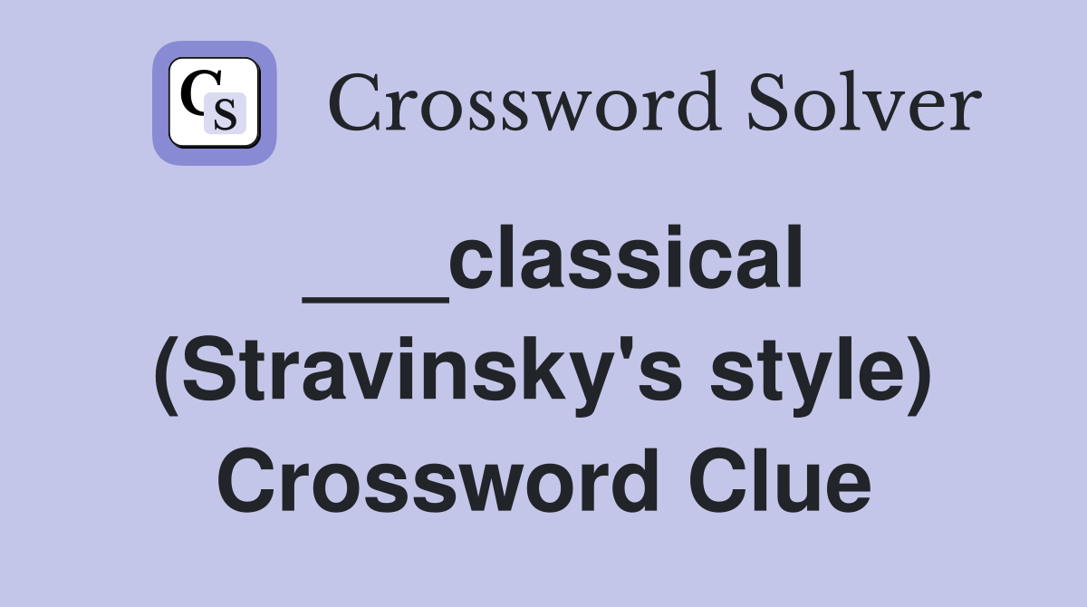 ___classical (Stravinsky's style) Crossword Clue
