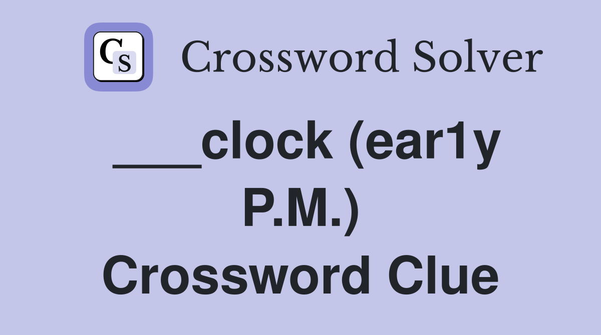 ___clock (ear1y P.M.) Crossword Clue