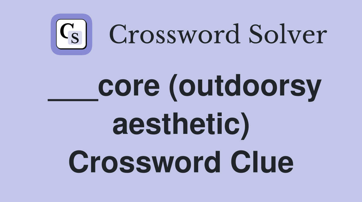 ___core (outdoorsy aesthetic) Crossword Clue