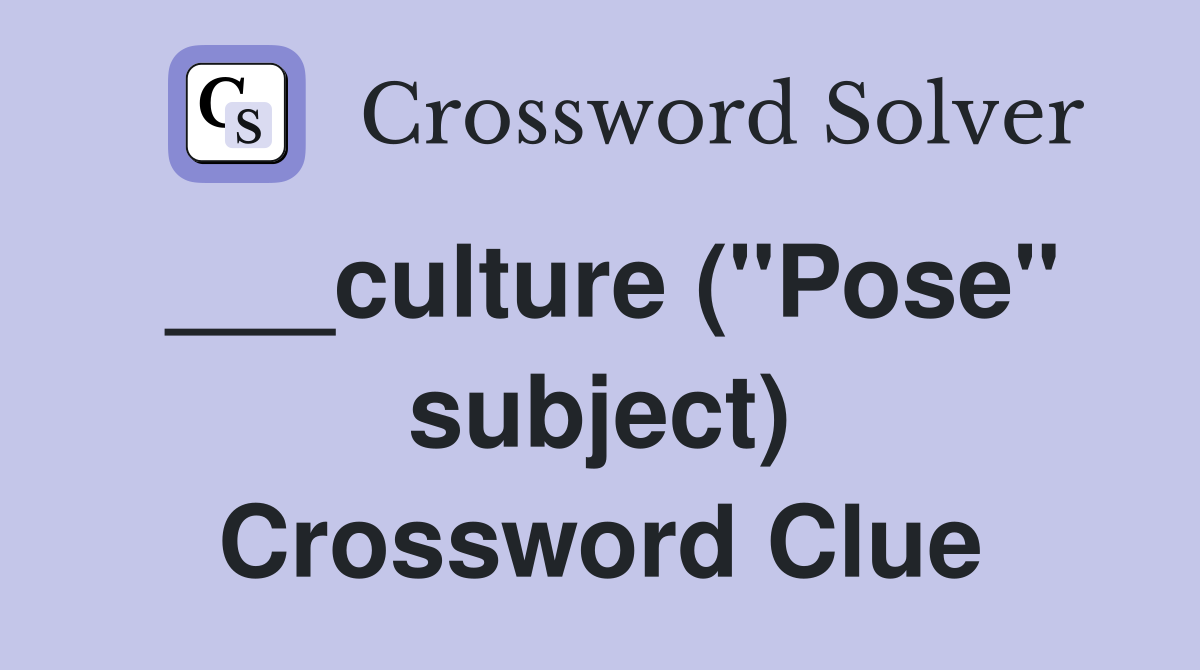 ___culture ("Pose" subject) Crossword Clue
