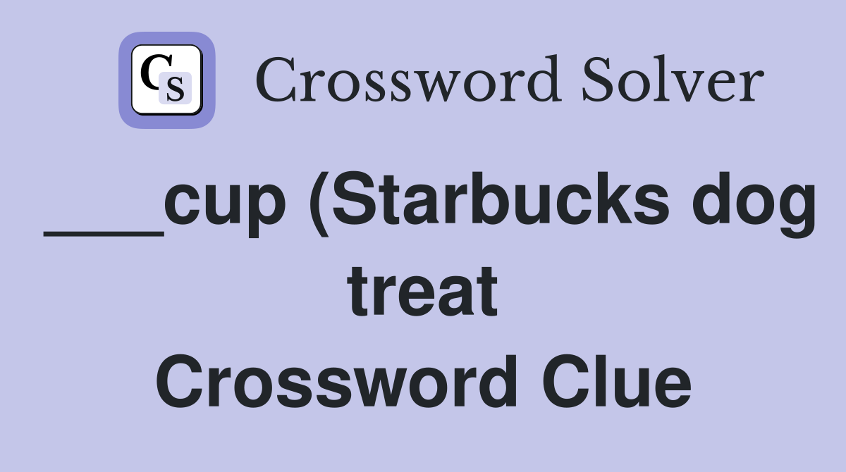 cup (Starbucks dog treat) Crossword Clue Answers Crossword Solver cup (Starbucks dog treat) Crossword Clue Answers Crossword Solver