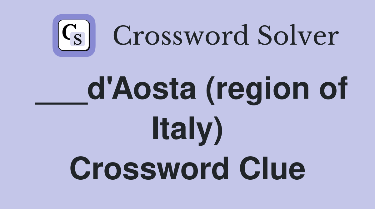 ___d'Aosta (region of Italy) Crossword Clue