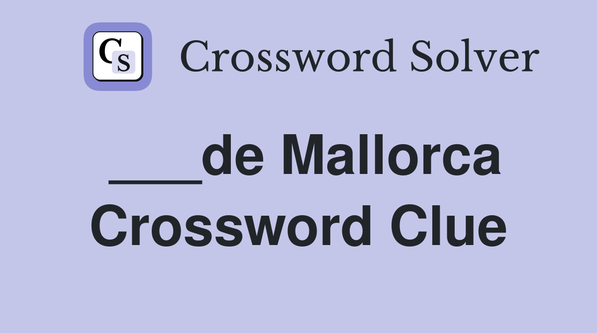 ___de Mallorca Crossword Clue