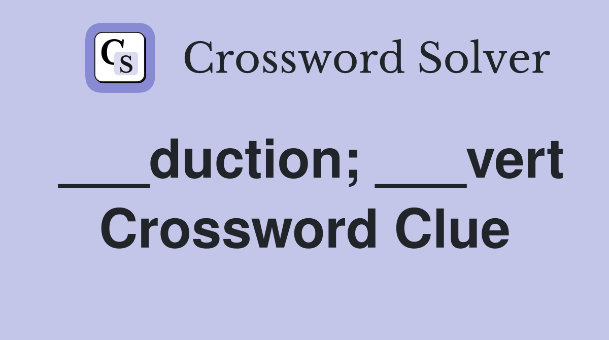 ___duction; ___vert Crossword Clue