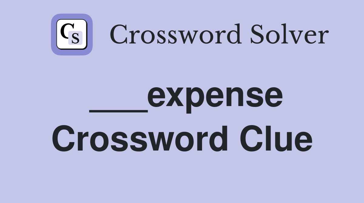 ___expense Crossword Clue