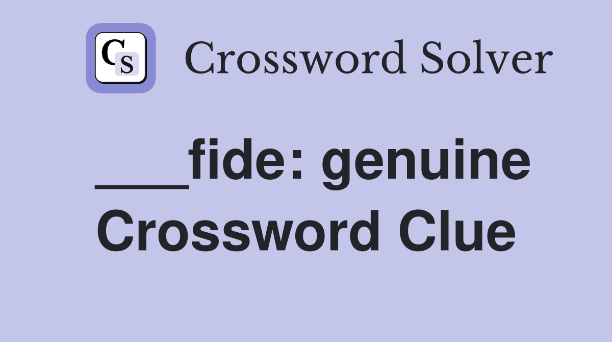 ___fide: genuine Crossword Clue
