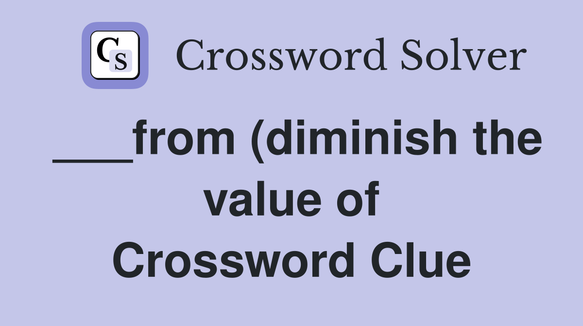 from (diminish the value of) Crossword Clue Answers Crossword Solver from (diminish the value of) Crossword Clue Answers Crossword Solver