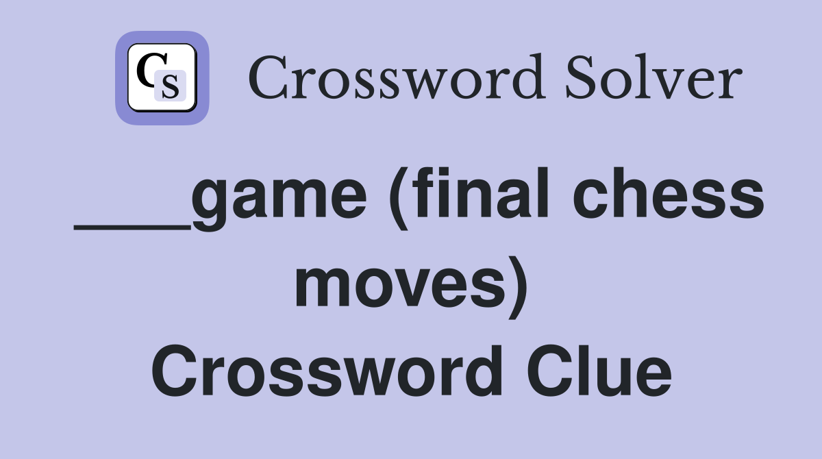 ___game (final chess moves) Crossword Clue