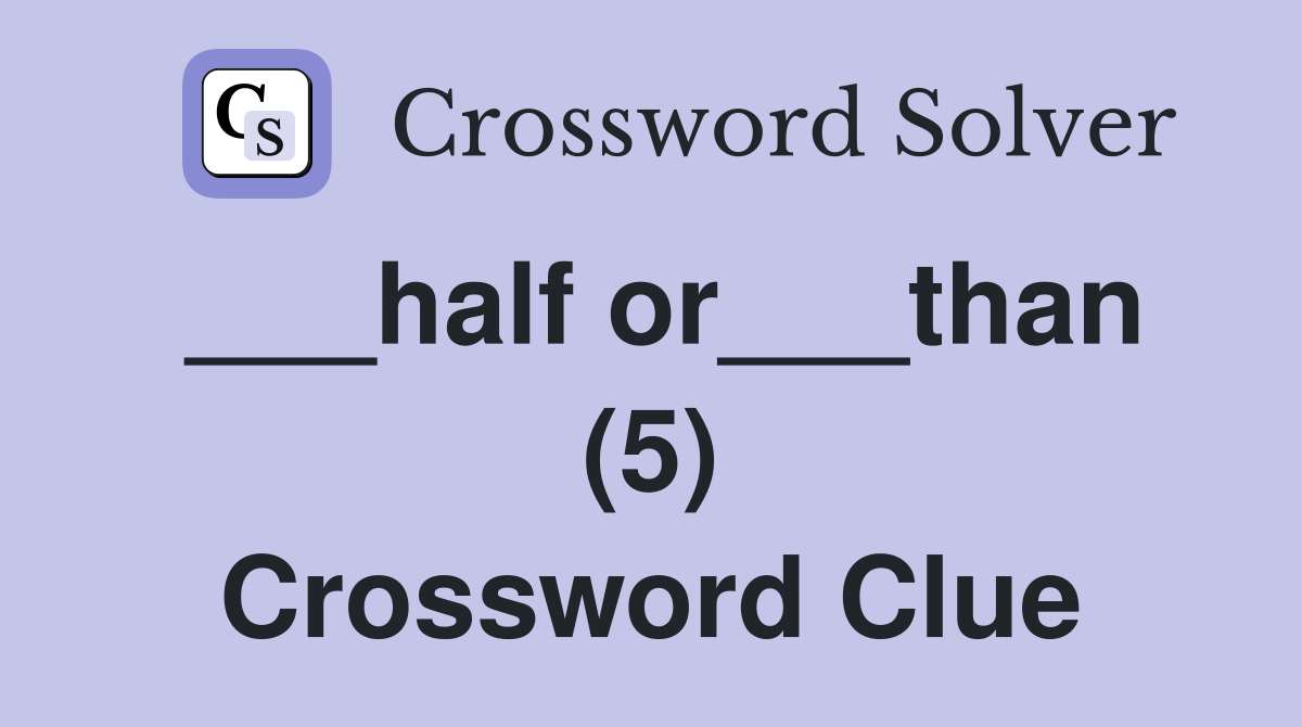 ___half or___than (5) Crossword Clue