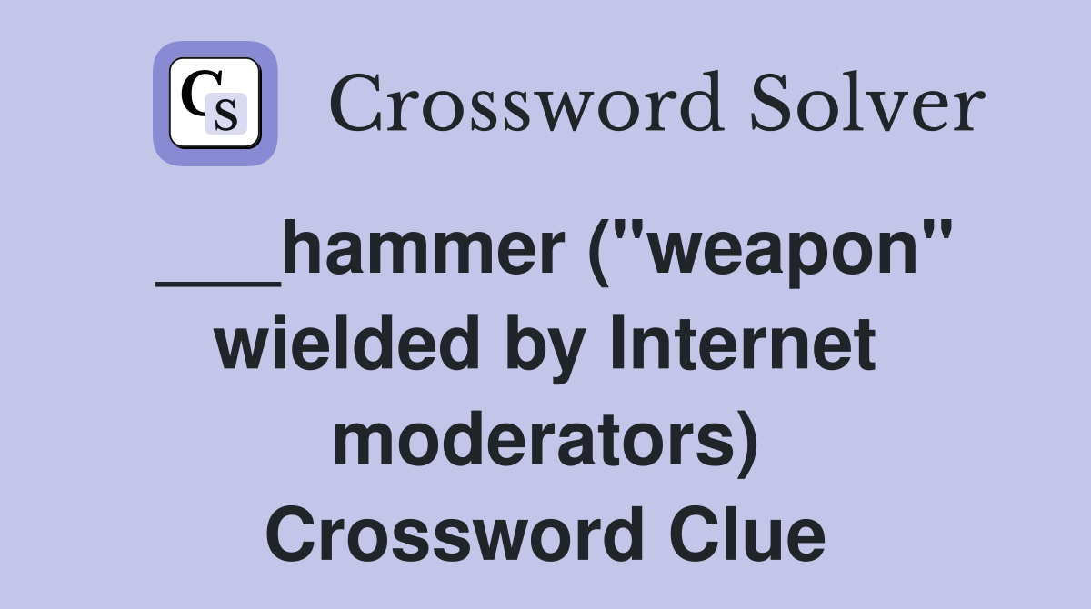 ___hammer ("weapon" wielded by Internet moderators) Crossword Clue