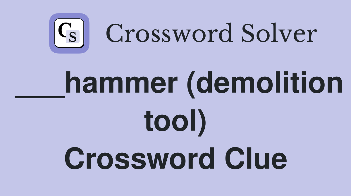 ___hammer (demolition tool) Crossword Clue