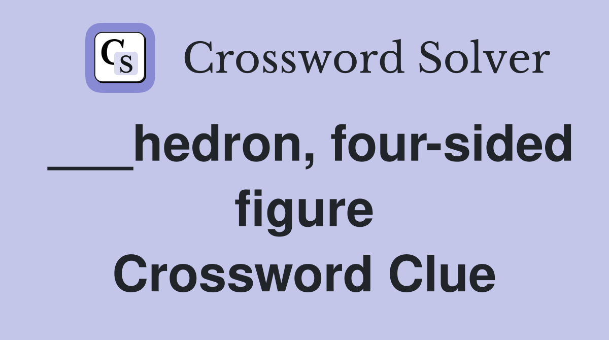 ___hedron, four-sided figure Crossword Clue