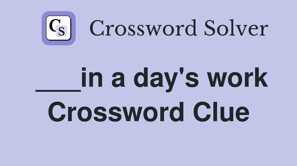 ___in a day's work Crossword Clue