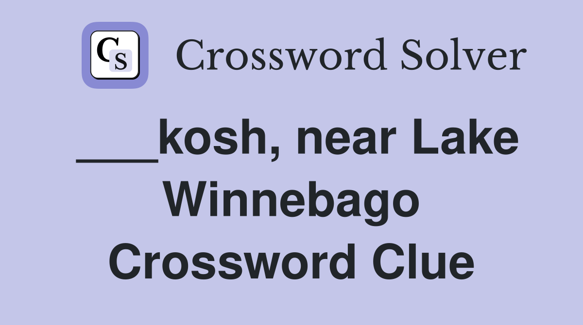 ___kosh, near Lake Winnebago Crossword Clue