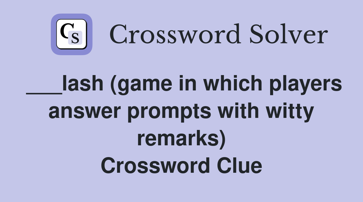 ___lash (game in which players answer prompts with witty remarks) Crossword Clue