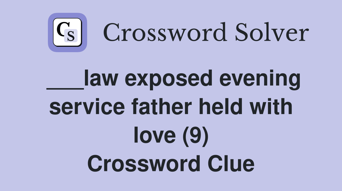 ___law exposed evening service father held with love (9) Crossword Clue